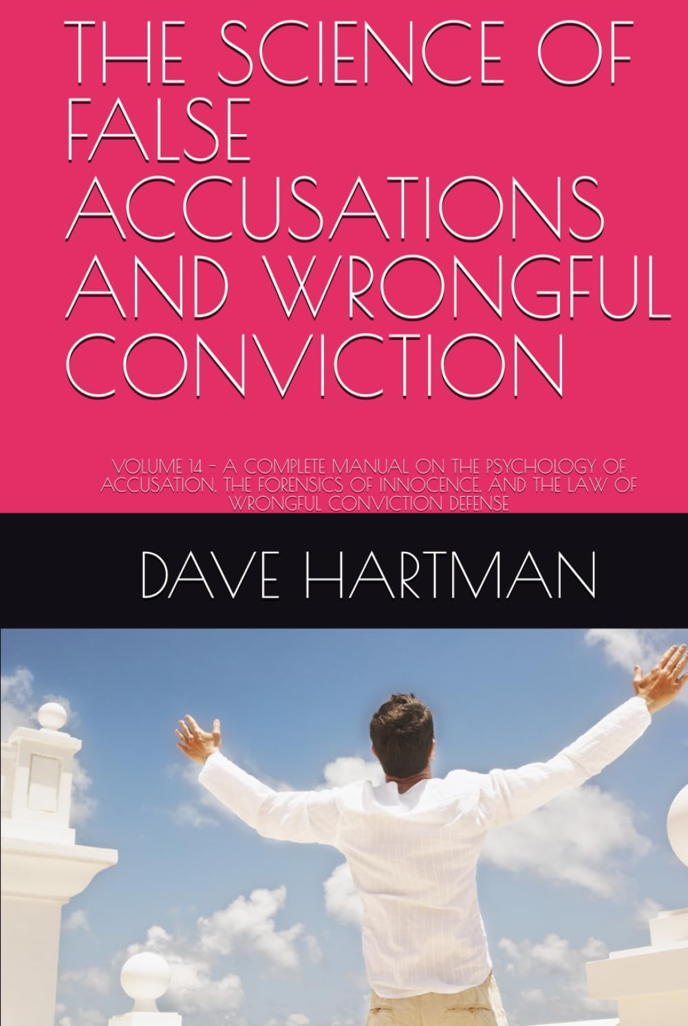 THE SCIENCE OF FALSE ACCUSATIONS AND WRONGFUL CONVICTION: VOLUME 14 - A COMPLETE MANUAL ON THE PSYCHOLOGY OF ACCUSATION, THE FORENSICS OF INNOCENCE, ... (DELAWARE CRIMINAL JUSTICE DEFENSE SERIES)