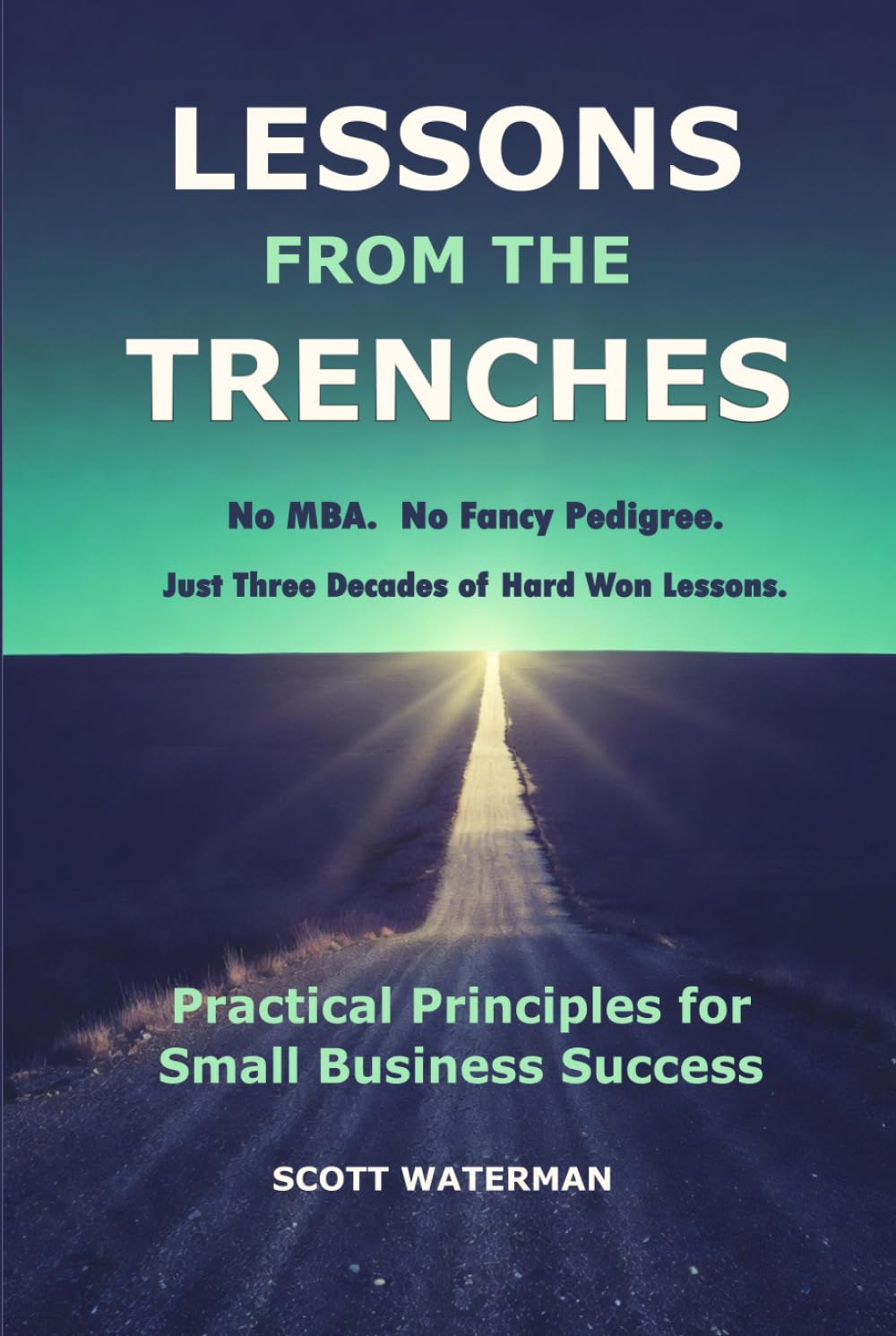 Lessons From The Trenches: Practical Principles For Small Business Success