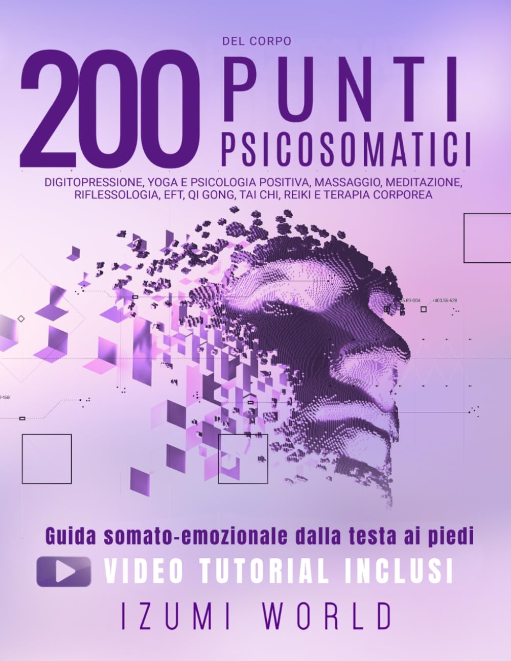 200 PUNTI PSICOSOMATICI DEL CORPO - Guida somato-emozionale dalla testa ai piedi: digitopressione, yoga e psicologia positiva, massaggio, meditazione, ... Qi Gong, Tai Chi, Reiki e terapia corporea