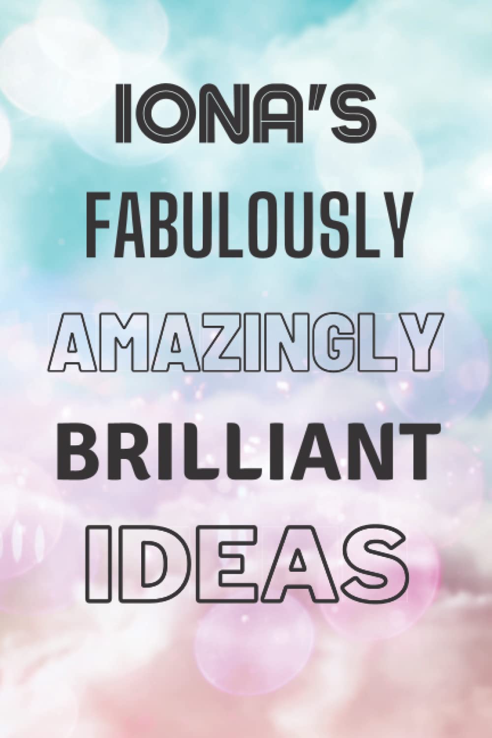 Iona's Fabulously Amazingly Brilliant Ideas: Personalised Name Journal for Iona - Lined Notebook Birthday Present for Iona - 6x9 inches - 110 pages