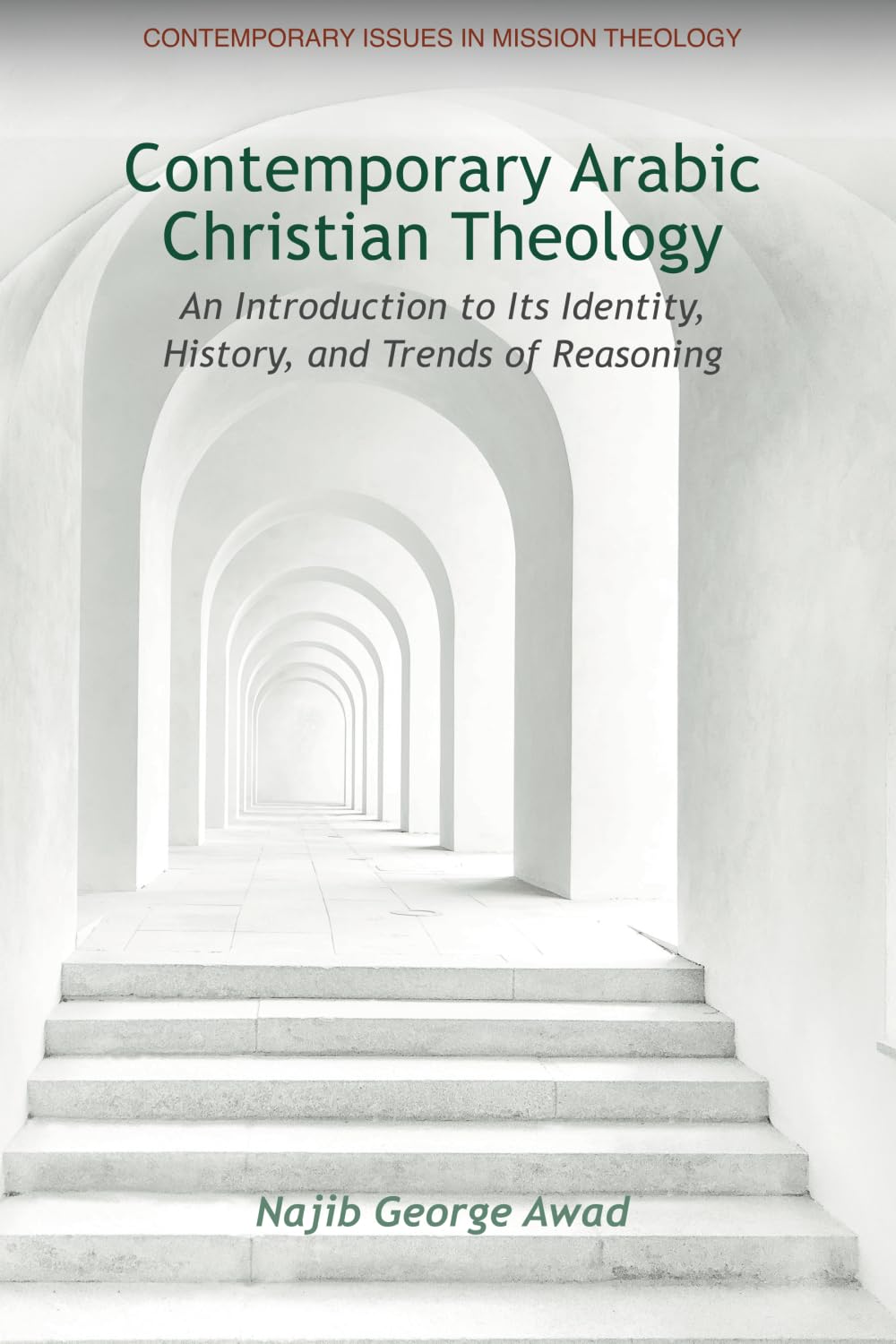 Contemporary Arab Christian Theology: An Introduction to Its Identity, History, and Trends of Reasoning (Contemporary Issues in Mission Theology)