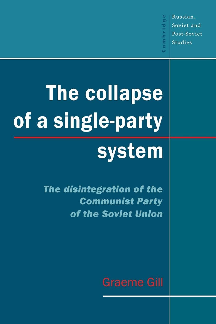 The Collapse of a Single-Party System: The Disintegration of the Communist Party of the Soviet Union: 94 (Cambridge Russian, Soviet and Post-Soviet Studies, Series Number 94)