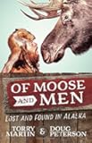 Of Moose and Men: Lost and Found in Alaska by Torry Martin (2016-04-01)