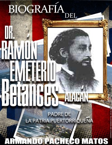 Biografía del Dr. Ramón Emeterio Betances Alacán: Padre de la Patria Puertorriqueña (Spanish Edition)