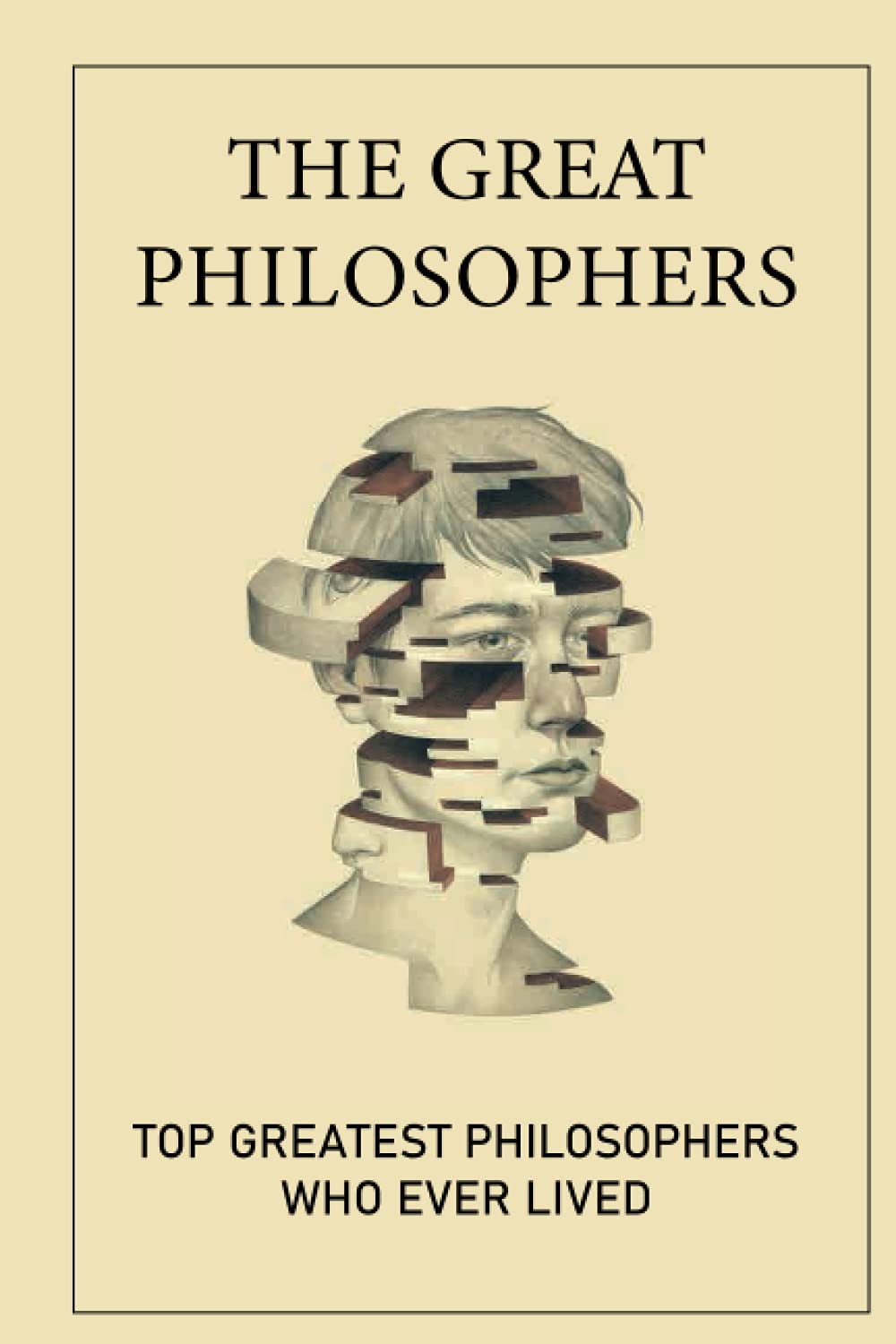 The Great Philosophers: Top Greatest Philosophers Who Ever Lived: Greatest Philosophers Books