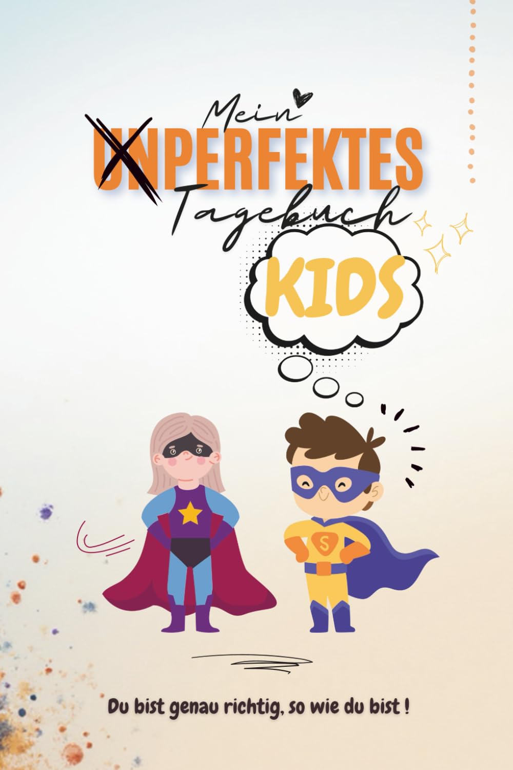 Das (un)perfekte Tagebuch für Kinder: Gefühle entdecken, kreativ sein & Fantasie entfalten.: Ein liebevoll gestaltetes Mitmach-Tagebuch für Kinder von ... Geschenkidee für Mädchen & Jungen.