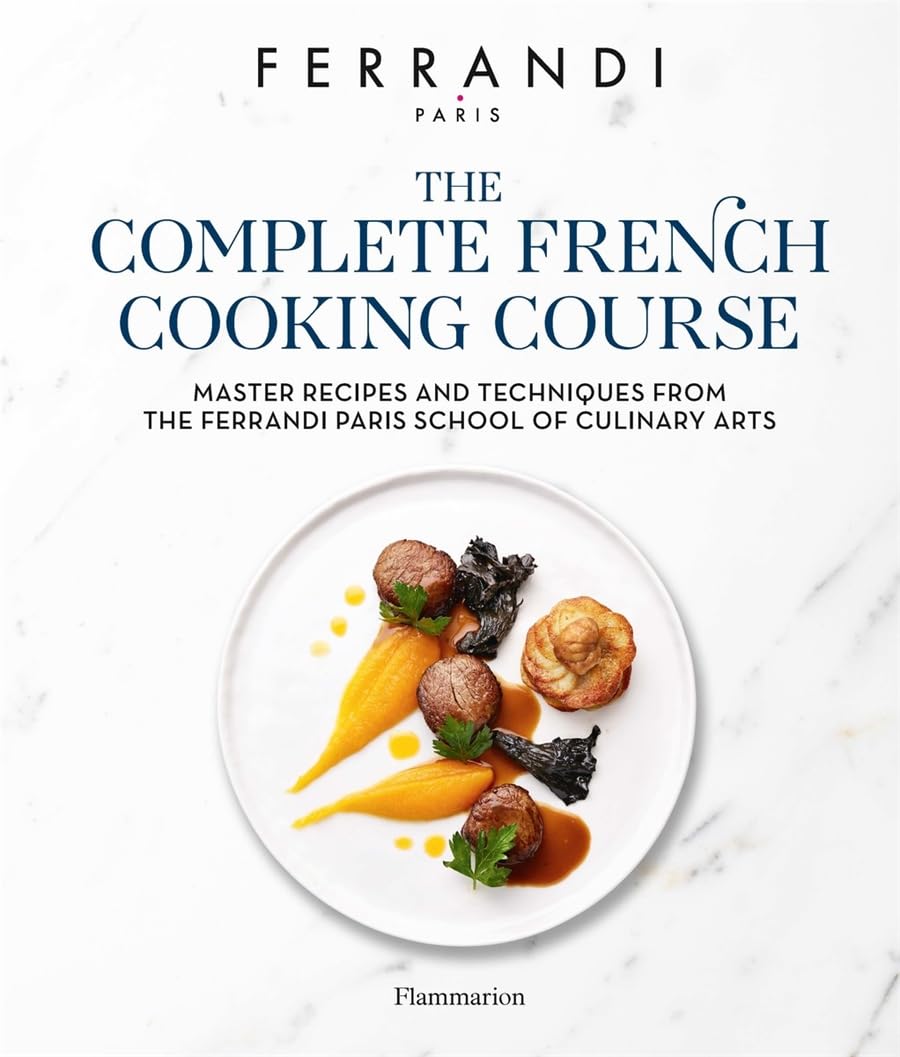 The Complete French Cooking Course: Master Recipes and Techniques from the Ferrandi Paris School of Culinary Arts