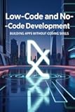Low-Code and No-Code Development: Building Apps Without Coding Skills