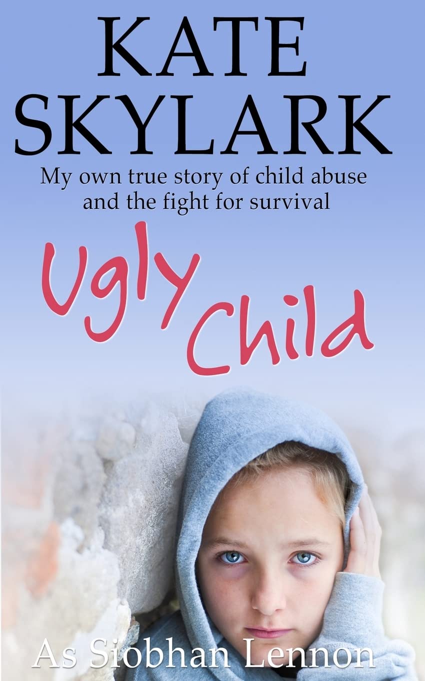 Ugly Child: My Own True Story of Child Abuse and the Fight for Survival (Skylark Child Abuse True Stories)