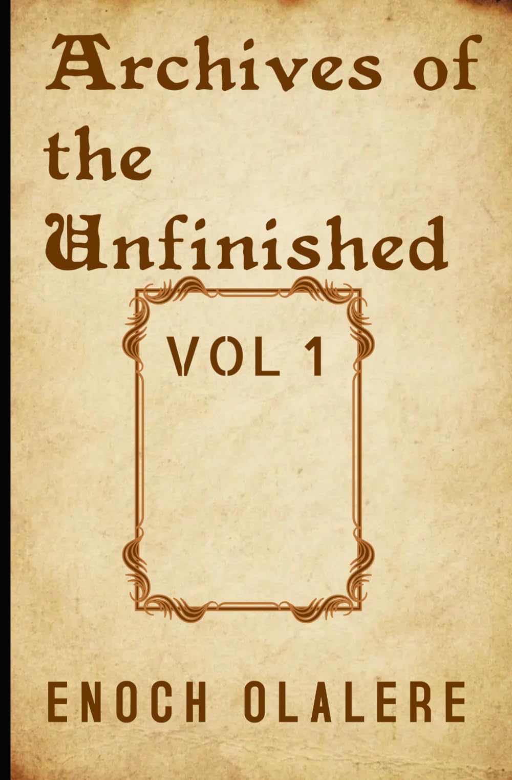 Archives of the Unfinished: Vol 1