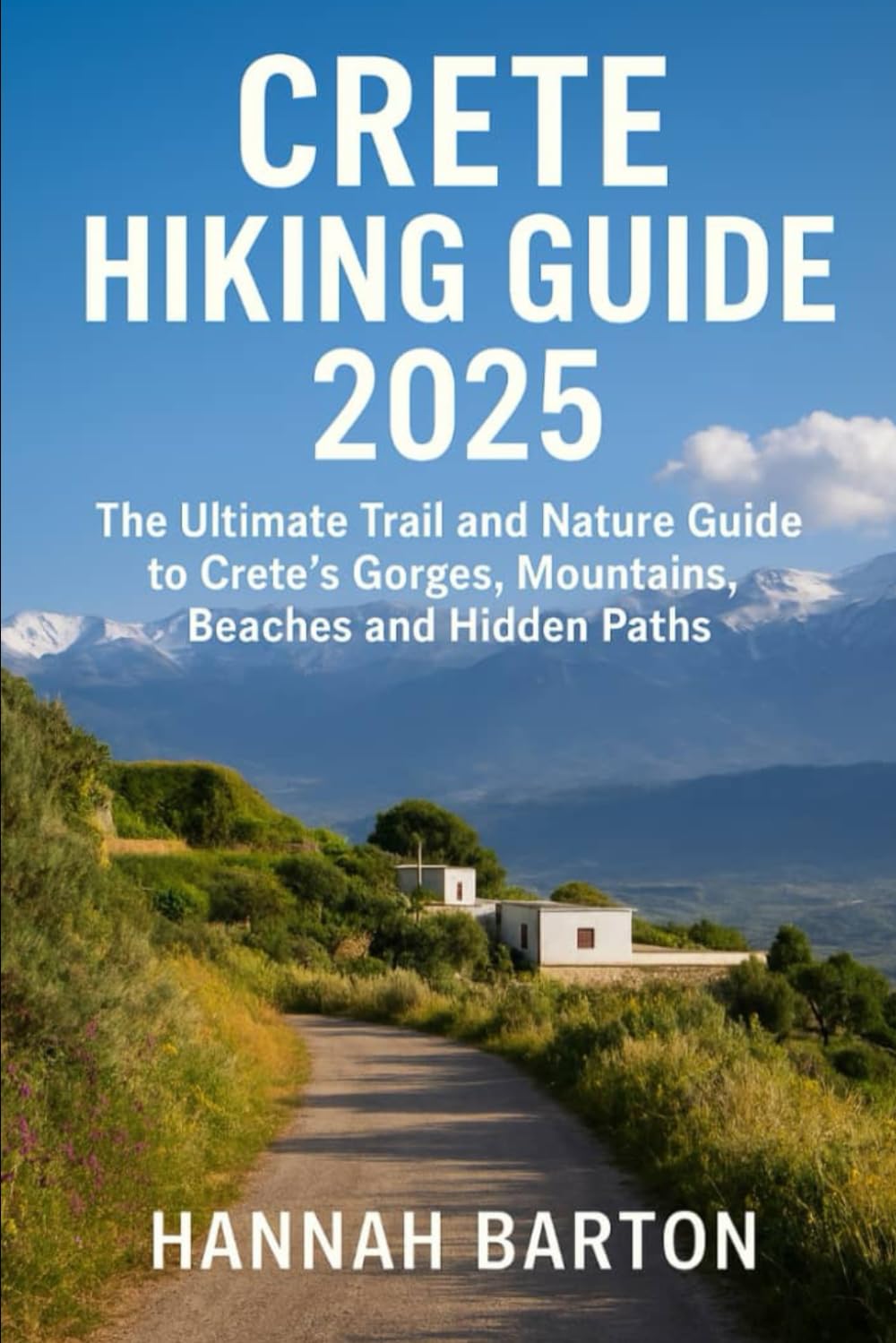 CRETE HIKING GUIDE 2025: The Ultimate Trail and Nature Guide to Crete’s Gorges, Mountains, Beaches and Hidden Paths (Epic Journeys: The Ultimate Travel Guide to Unforgettable Destinations.)