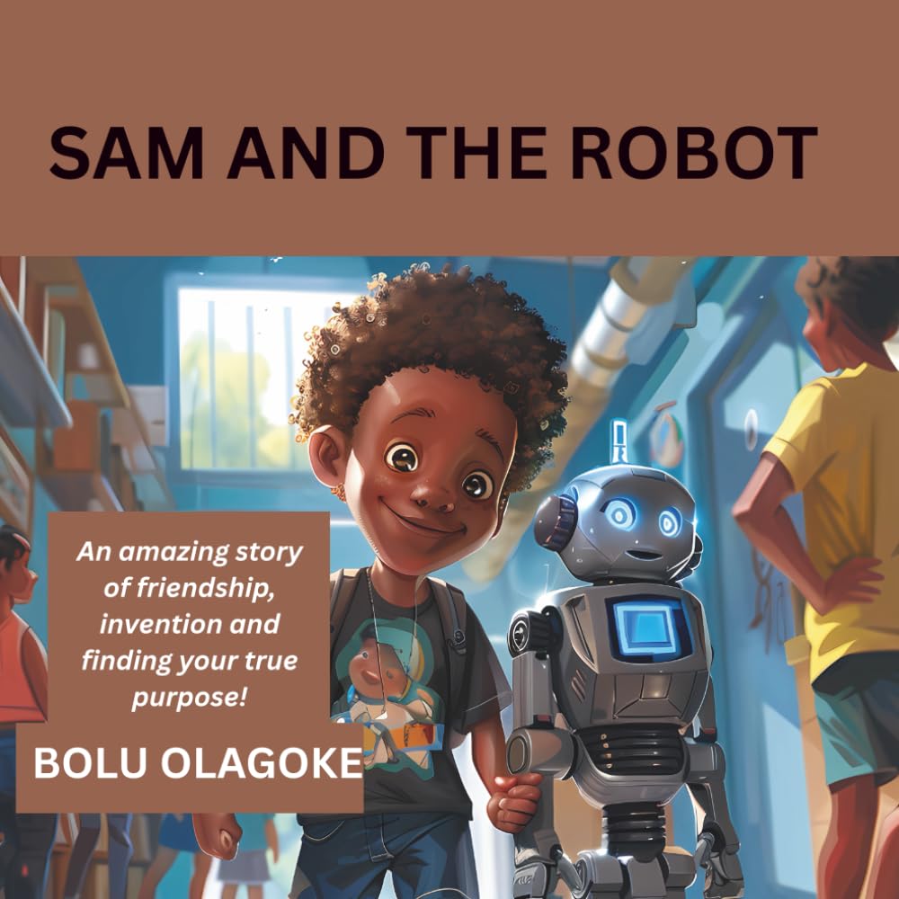 Sam and the Robot: An amazing story of friendship, invention and finding your true purpose!