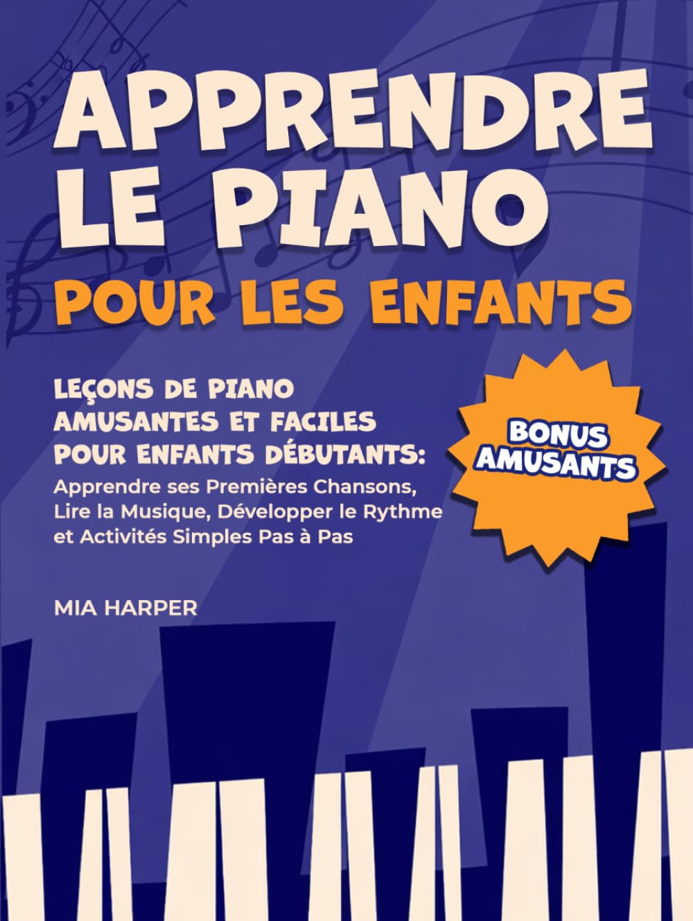 Apprendre Le Piano Pour Les Enfants: Leçons de Piano Amusantes et Faciles pour Enfants Débutants: Apprendre ses Premières Chansons, Lire la Musique, ... le Piano Facile pour Enfants et Débutants)