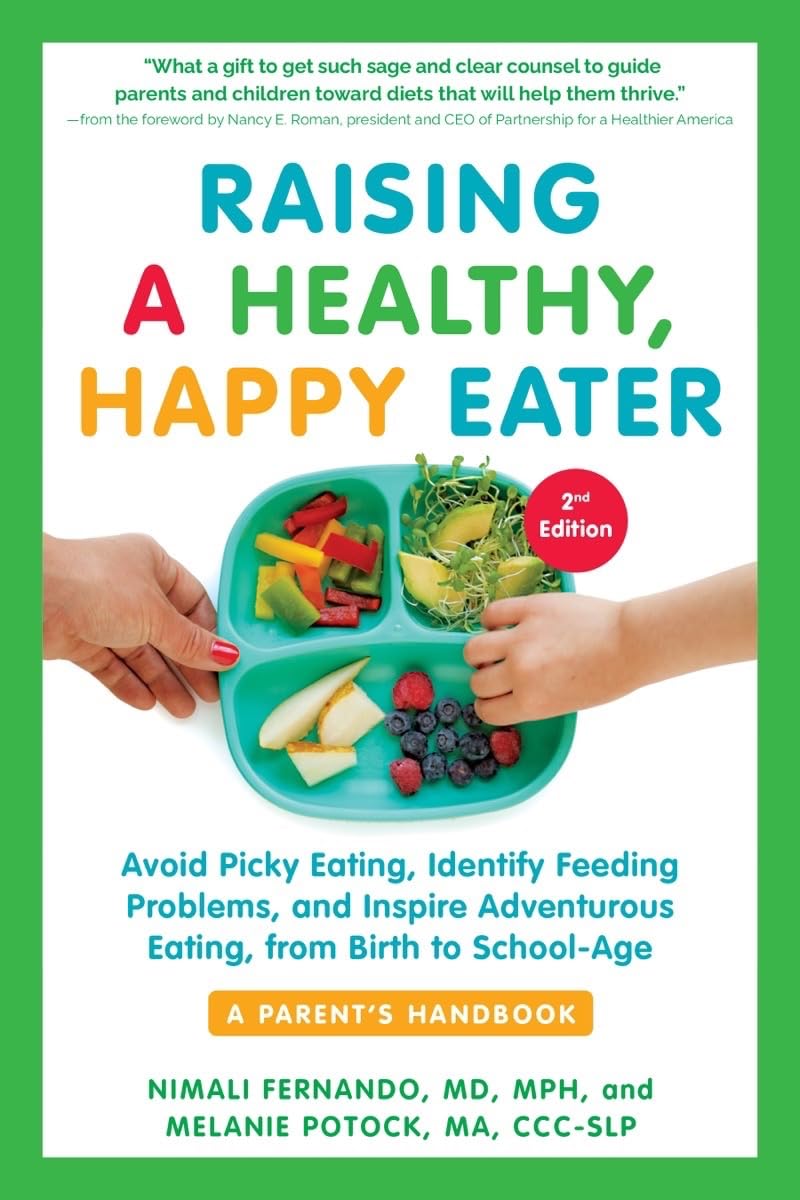 Raising a Healthy, Happy Eater: Avoid Picky Eating, Identify Feeding Problems, and Inspire Adventurous Eating, from Birth to School-Age