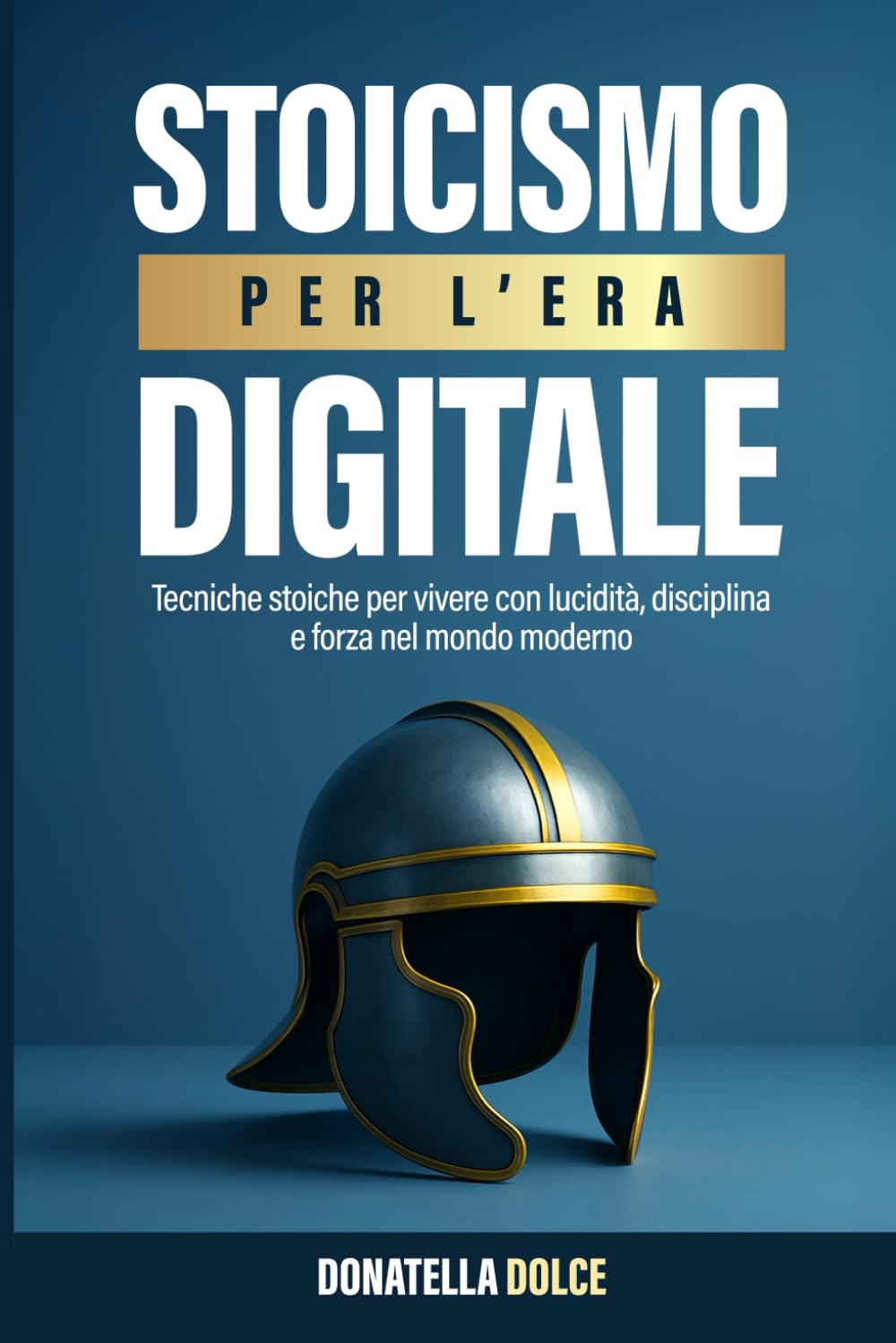 Stoicismo per l'era digitale: tecniche stoiche per vivere con lucidità, disciplina e forza nel mondo moderno