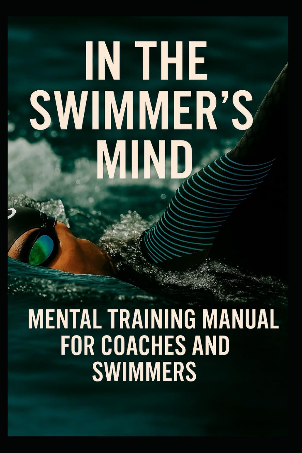 IN THE SWIMMER’S MIND: MENTAL TRAINING - MANUAL FOR COACHES AND SWIMMERS