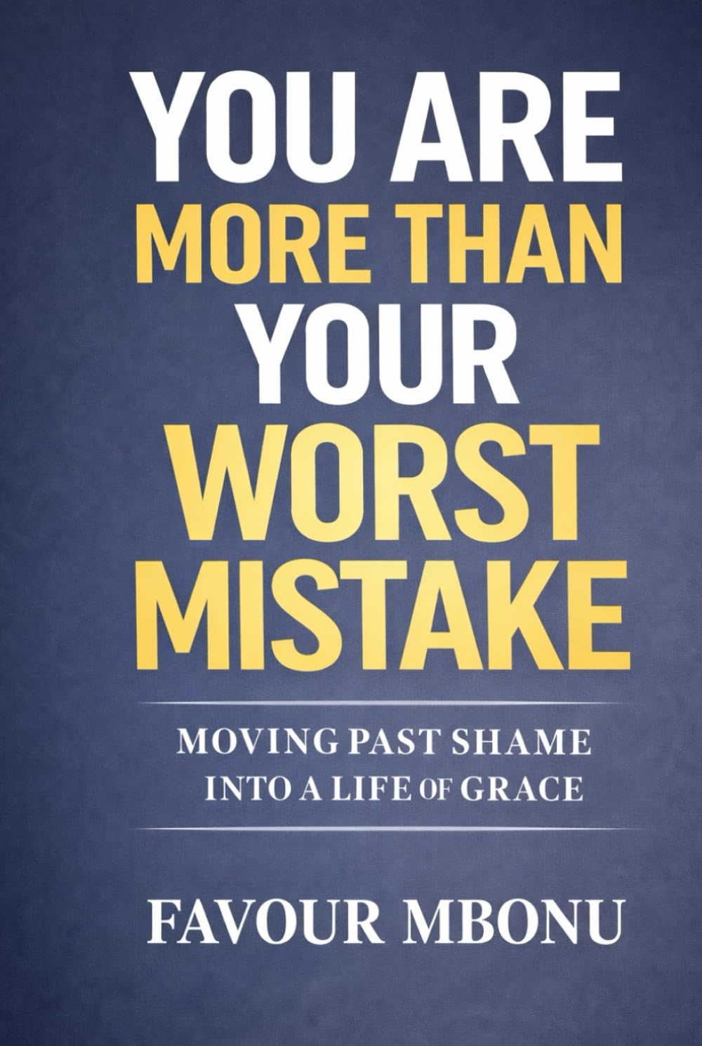 More Than Your Mistakes: Moving Past Shame Into a Life of Grace