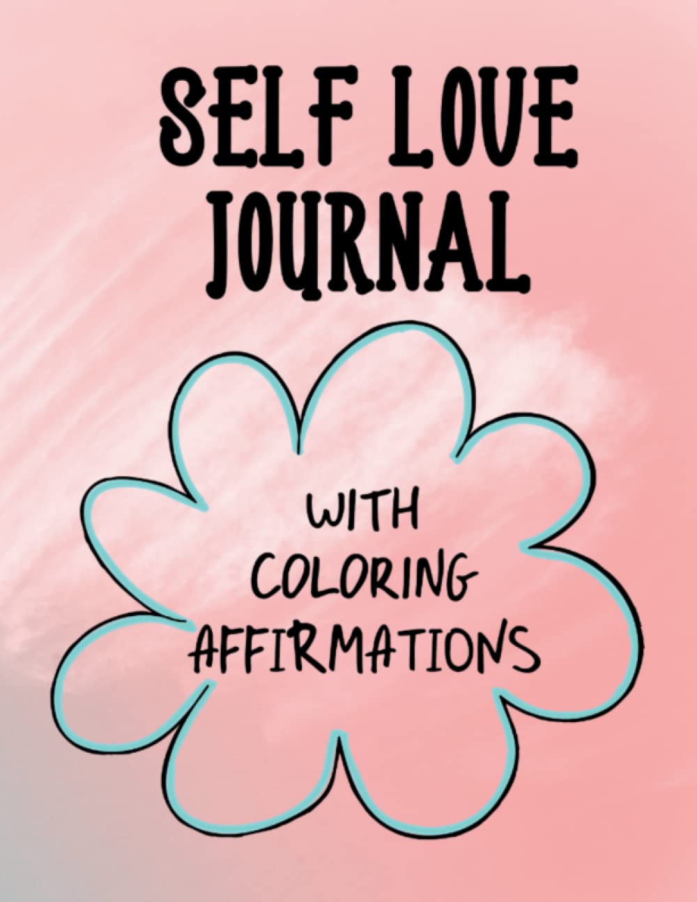 Self Love Journal with Coloring Affirmations: increase self love notebook for women, teen girls with coloring prompts inside