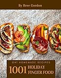 Oh! 1001 Homemade Holiday Finger Food Recipes: A Homemade Holiday Finger Food Cookbook You Won’t b