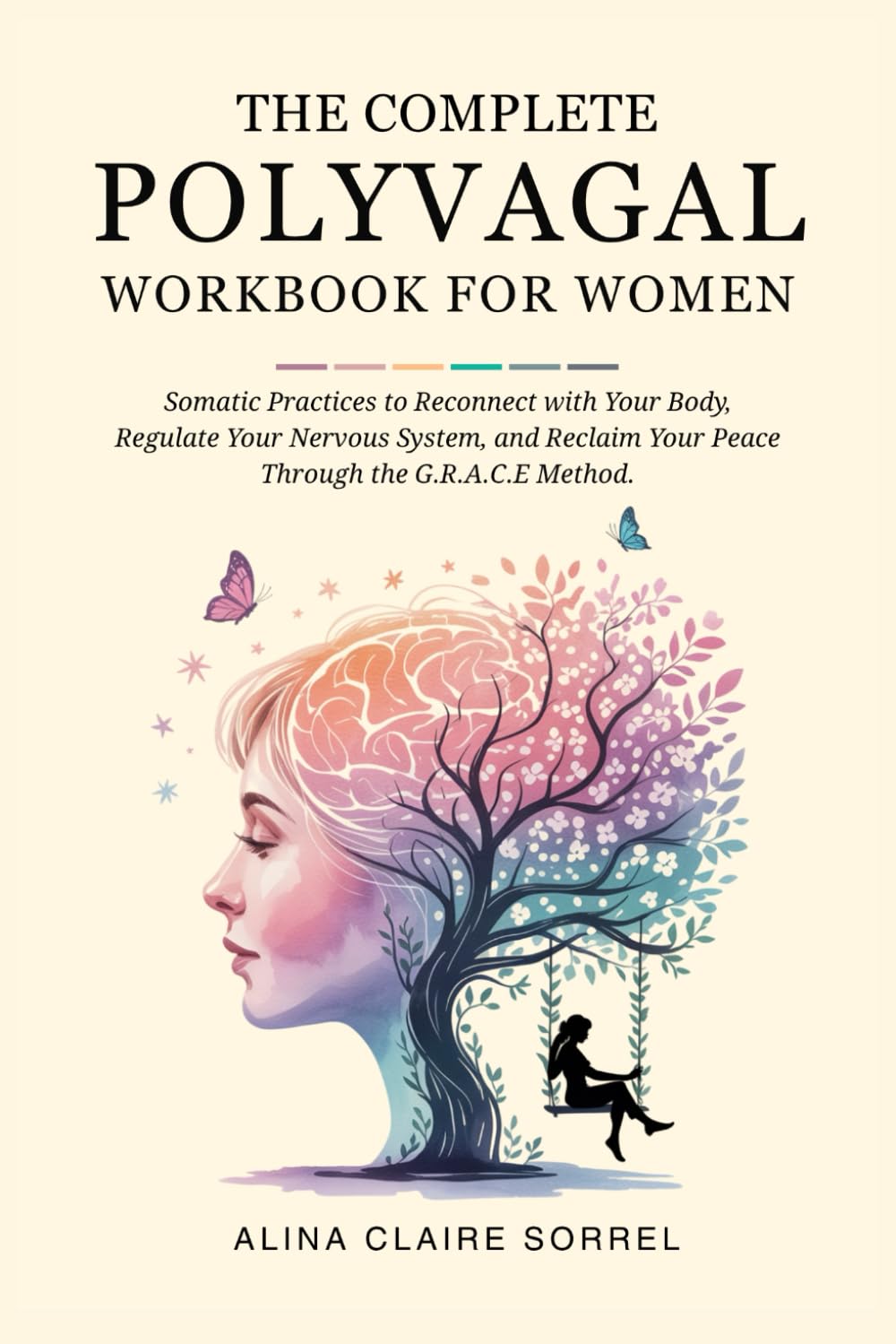 The Complete Polyvagal Workbook for Women: Somatic Practices to Reconnect with Your Body, Regulate Your Nervous System, and Reclaim Your Peace Through the G.R.A.C.E Method