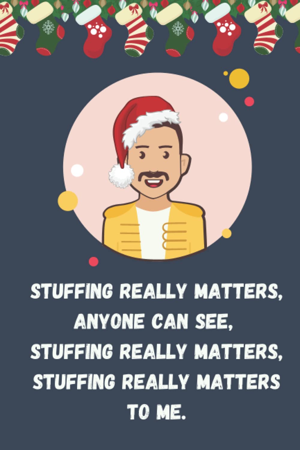 Stuffing Really Matters, Anyone Can See, Stuffing Really Matters, Stuffing Really Matters To Me: Alternative Christmas Cards Funny White Elephant Gifts For Adults - 6" X 9" - 100 Pages