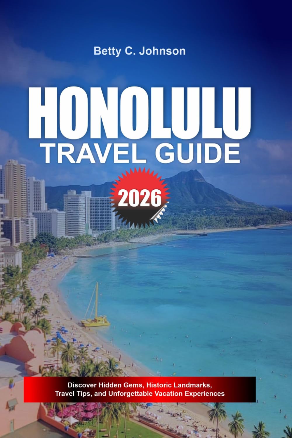 HONOLULU TRAVEL GUIDE 2026: Discover Hidden Gems, Historic Landmarks, Travel Tips, and Unforgettable Vacation Experiences