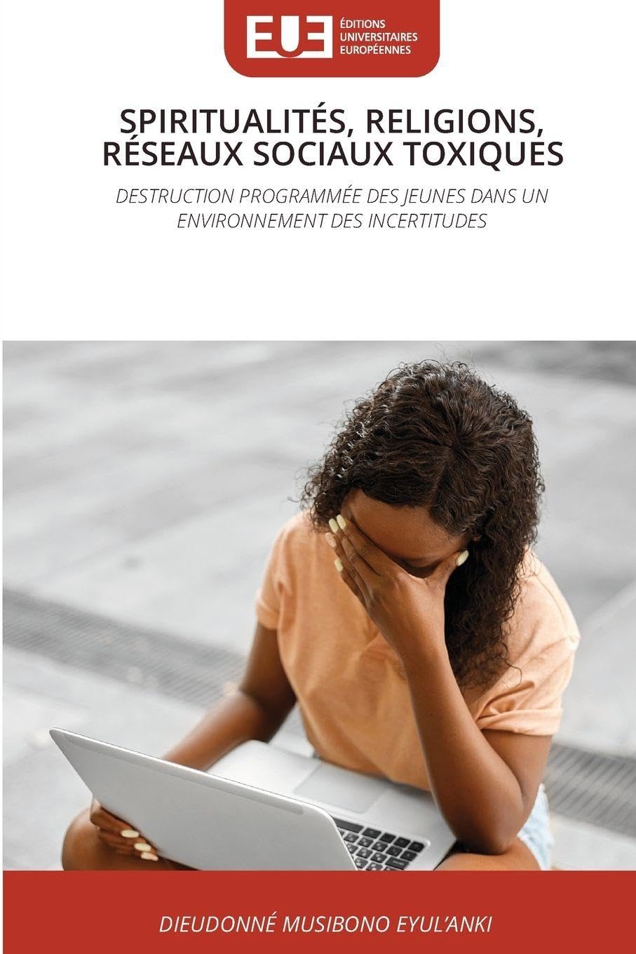 Spiritualités, Religions, Réseaux Sociaux Toxiques: DESTRUCTION PROGRAMMÉE DES JEUNES DANS UN ENVIRONNEMENT DES INCERTITUDES