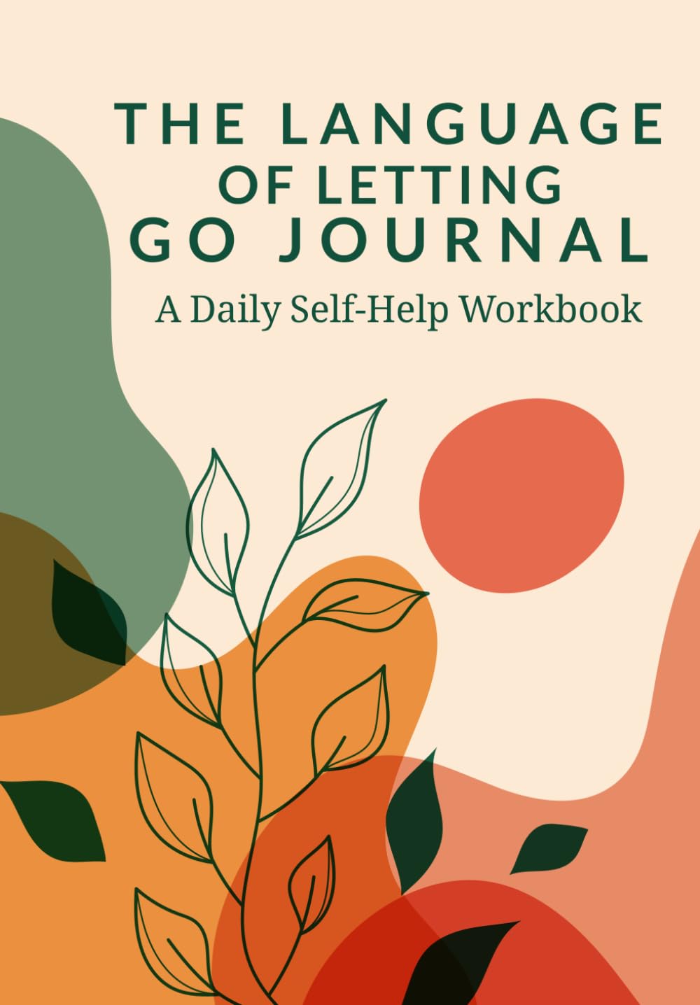 The Language of Letting Go Journal.: A Daily Self-Help Workbook for Overcoming Overthinking, Gaining Mental Clarity & Finding Emotional Freedom.