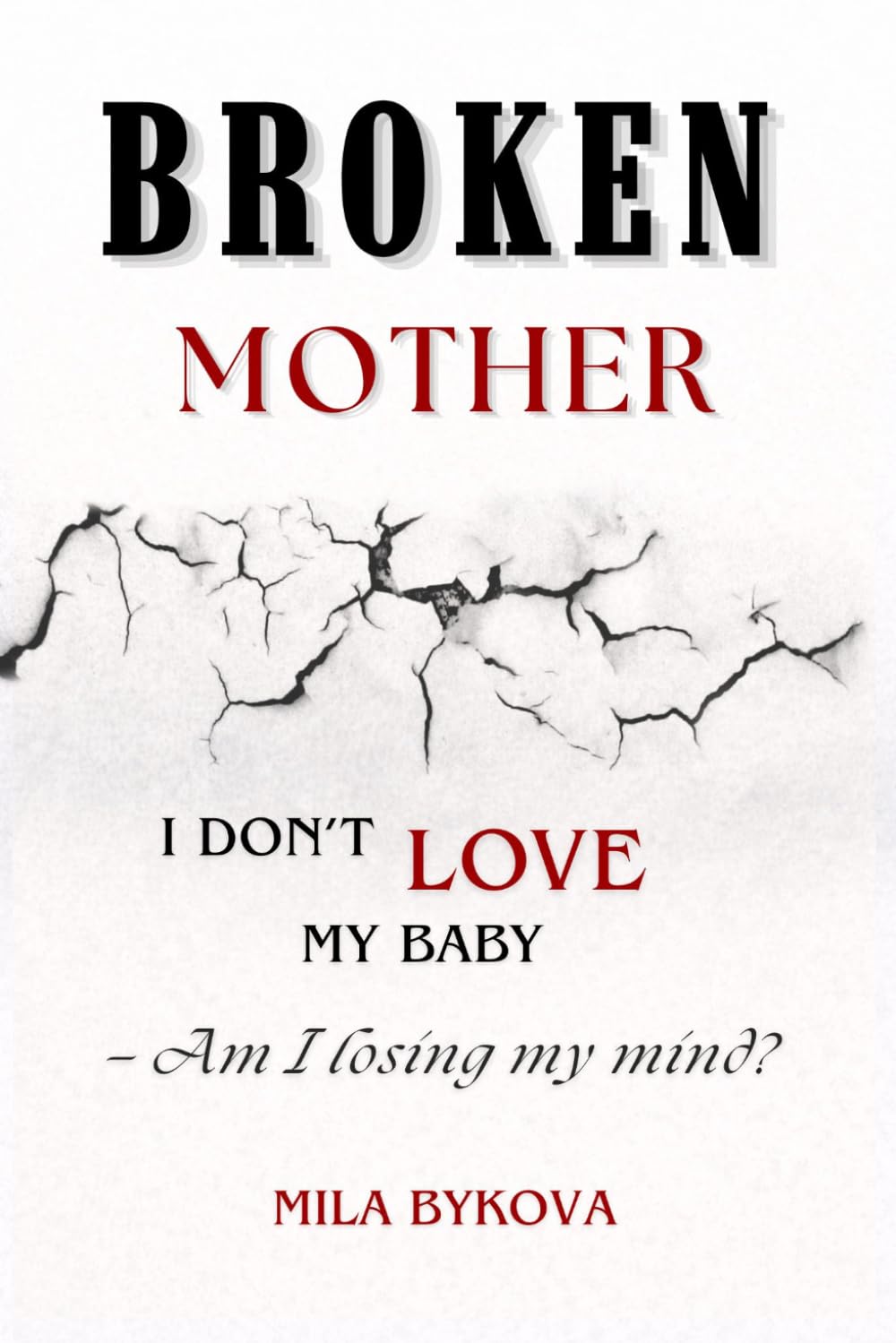 I DON’T LOVE MY BABY — AM I LOSING MY MIND?: A Compassionate Guide to Postpartum Depression, Anxiety, and the Truth No One Talks About