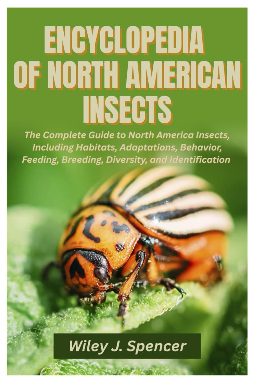 Encyclopedia of North American Insects: The Complete Guide to North America Insects, Including Habitats, Adaptations, Behavior, Feeding, Breeding, Diversity, and Identification