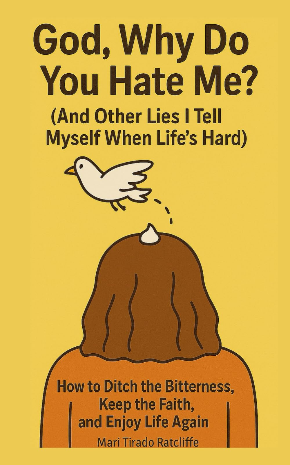 God, Why Do You Hate Me?: And Other Lies I Tell Myself When Life's Hard