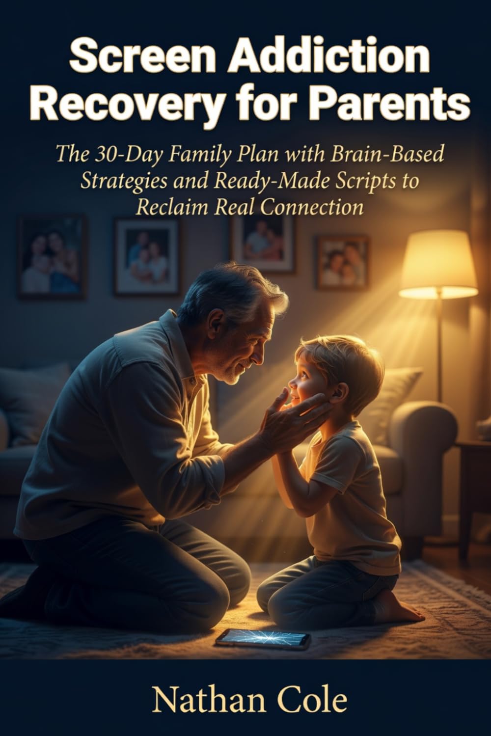 Screen Addiction Recovery for Parents: The 30-Day Family Plan with Brain-Based Strategies and Ready-Made Scripts to Reclaim Real Connection