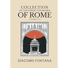 Collection of the Finest Churches of Rome and Its Suburbs, Volumes V-VI Followed by a collection of mosaics from the early period presented with ... by historical and descriptive notes.