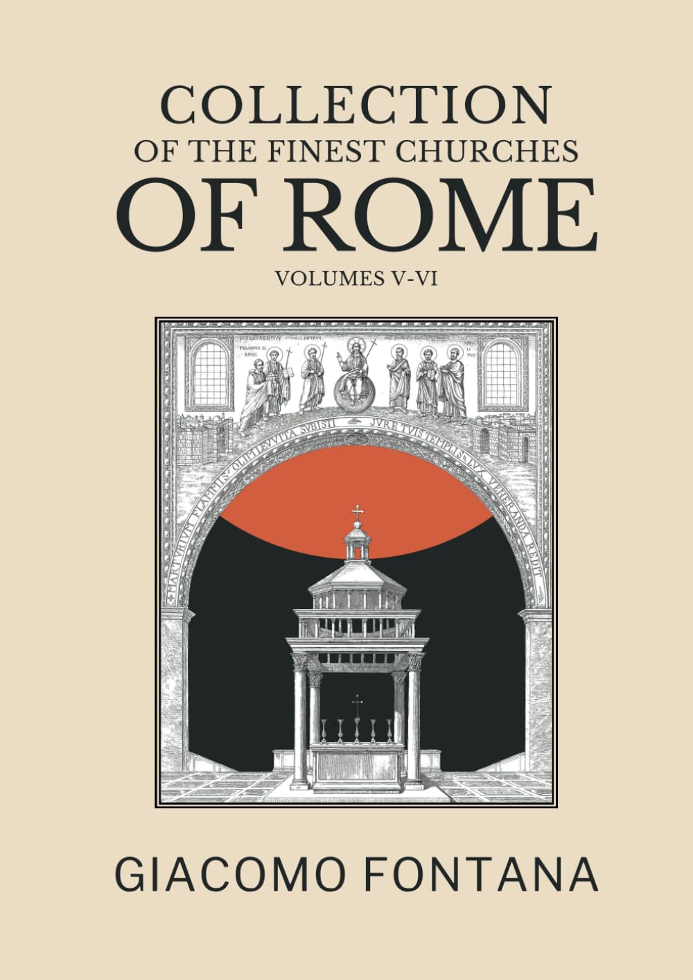 Collection of the Finest Churches of Rome and Its Suburbs, Volumes V-VI: Followed by a collection of mosaics from the early period presented with ... by historical and descriptive notes.
