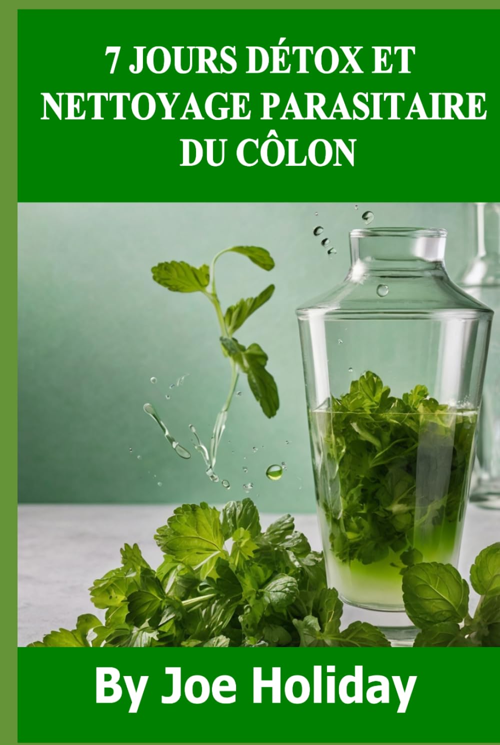 7 JOURS DÉTOX ET NETTOYAGE PARASITAIRE DU CÔLON: UN GUIDE COMPLET ÉTAPE PAR ÉTAPE SUR LE NETTOYAGE, LE JEÛNE ET LA DÉTOX DU CÔLON