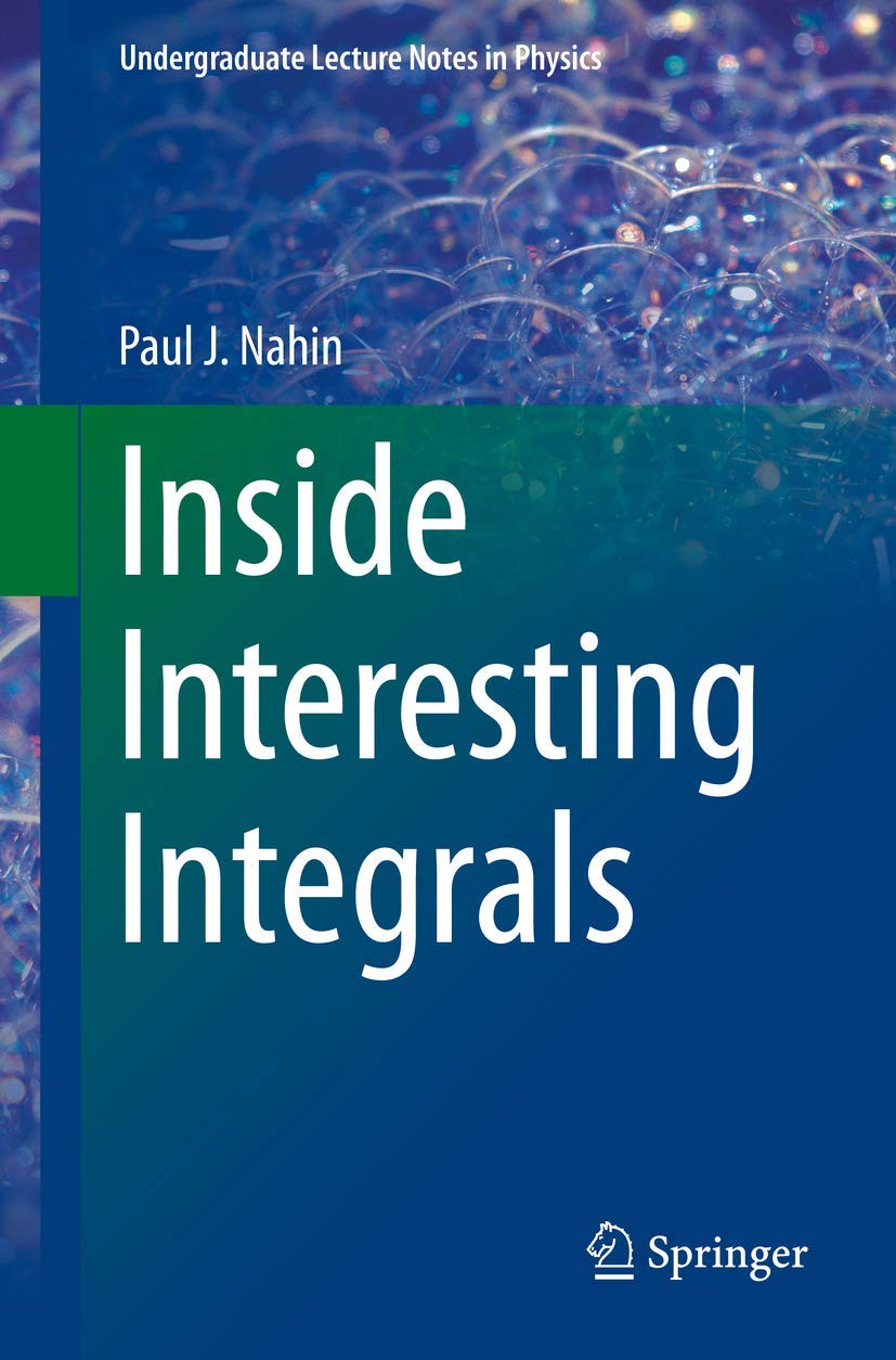 Inside Interesting Integrals: A Collection of Sneaky Tricks, Sly Substitutions, and Numerous Other Stupendously Clever, Awesomely Wicked, and ... ... Problems with Complete, Detailed Solutions) Paperback – Illustrated, 28 Aug. 2014
