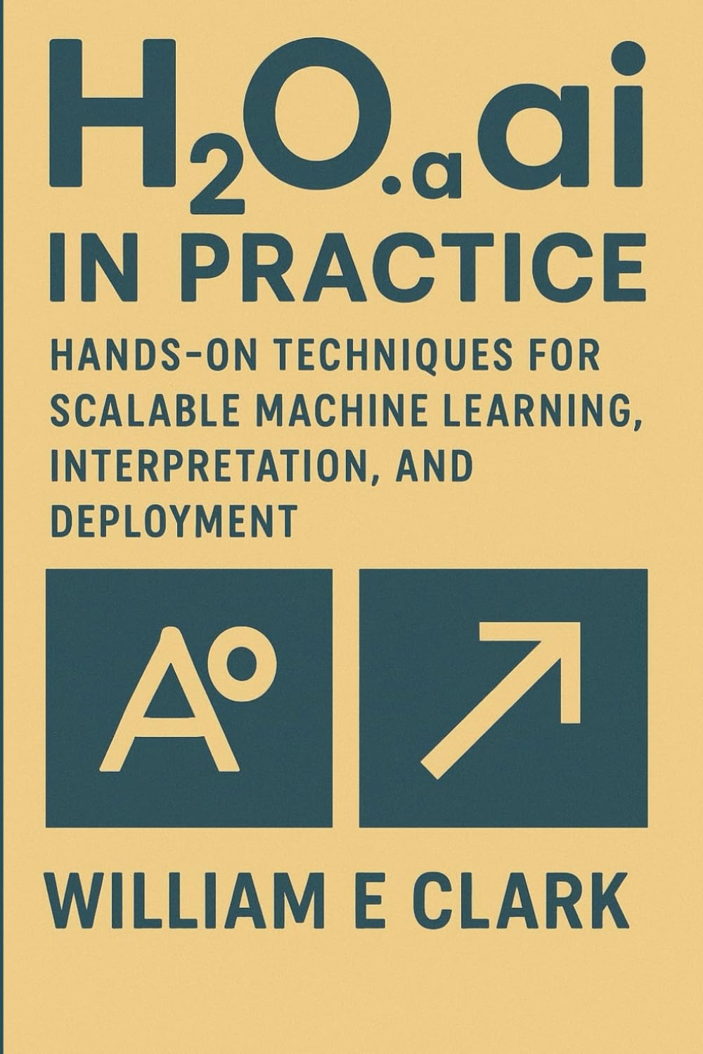H2O.ai in Practice: Hands-On Techniques for Scalable Machine Learning, Interpretation, and Deployment