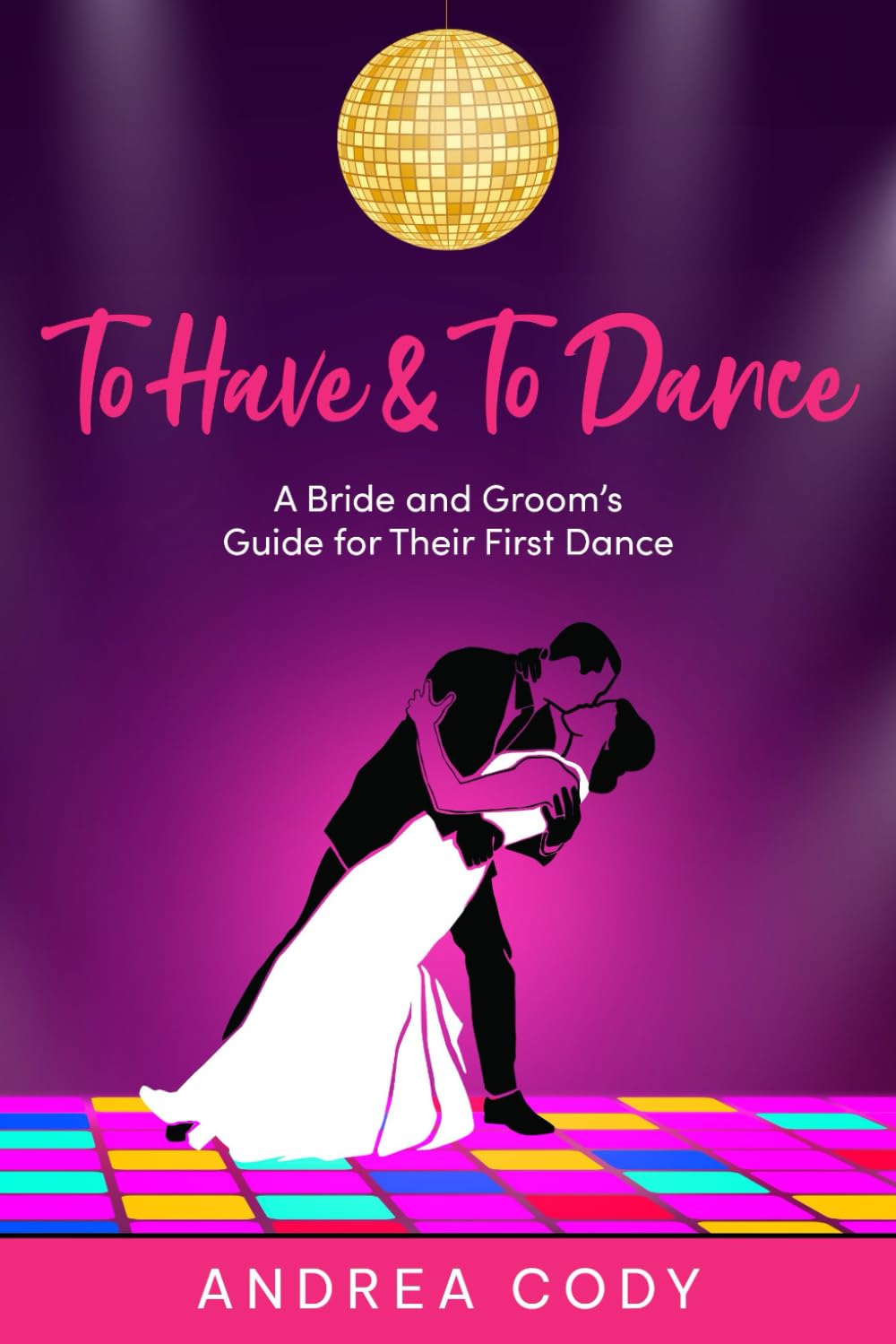 To Have & To Dance: A Bride and Groom's Guide for Their First Dance