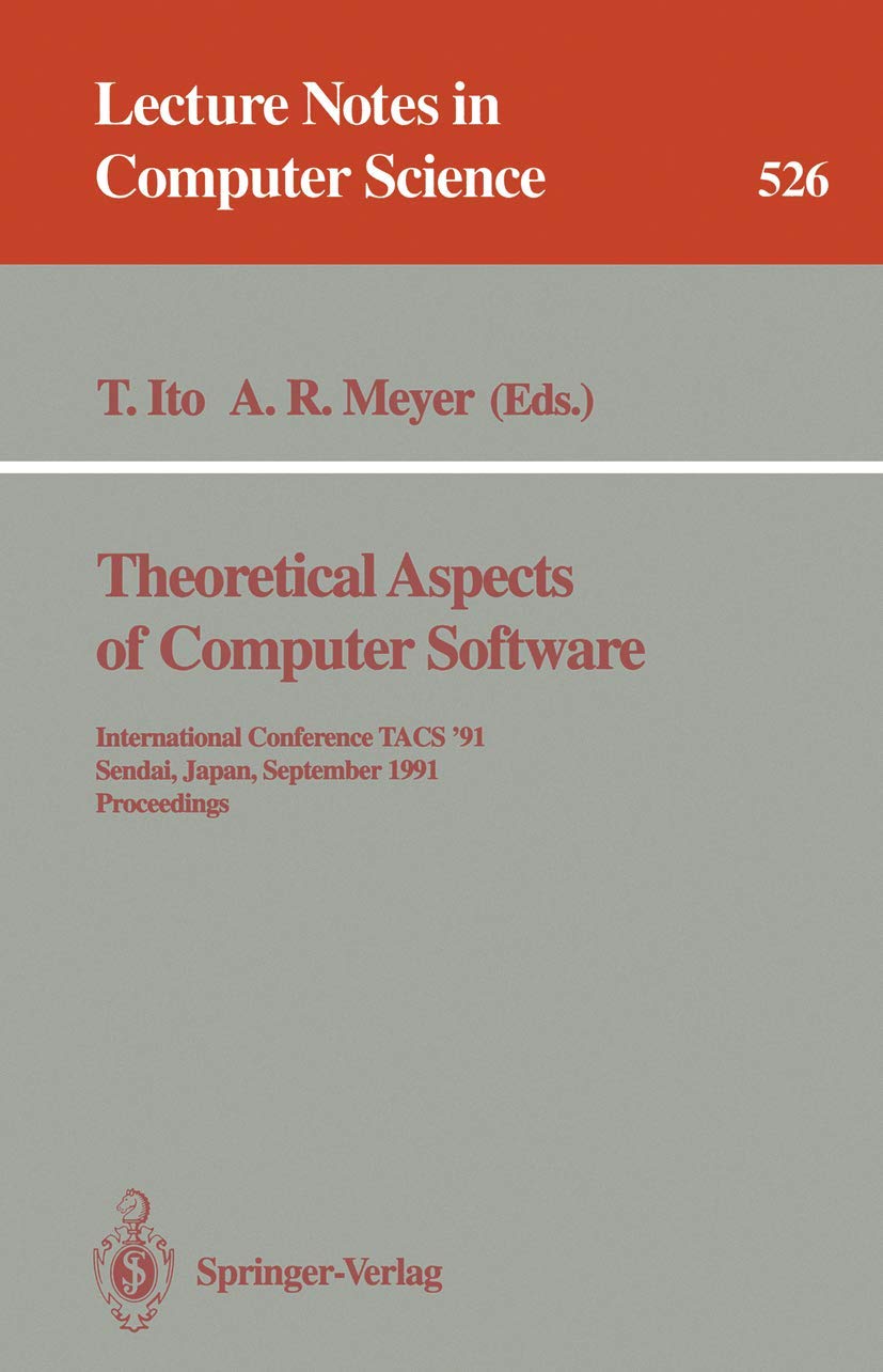 Theoretical Aspects of Computer Software: International Conference TACS ’91, Sendai, Japan, September 24–27, 1991. Proceedings: 526 (Lecture Notes in Computer Science, 526)