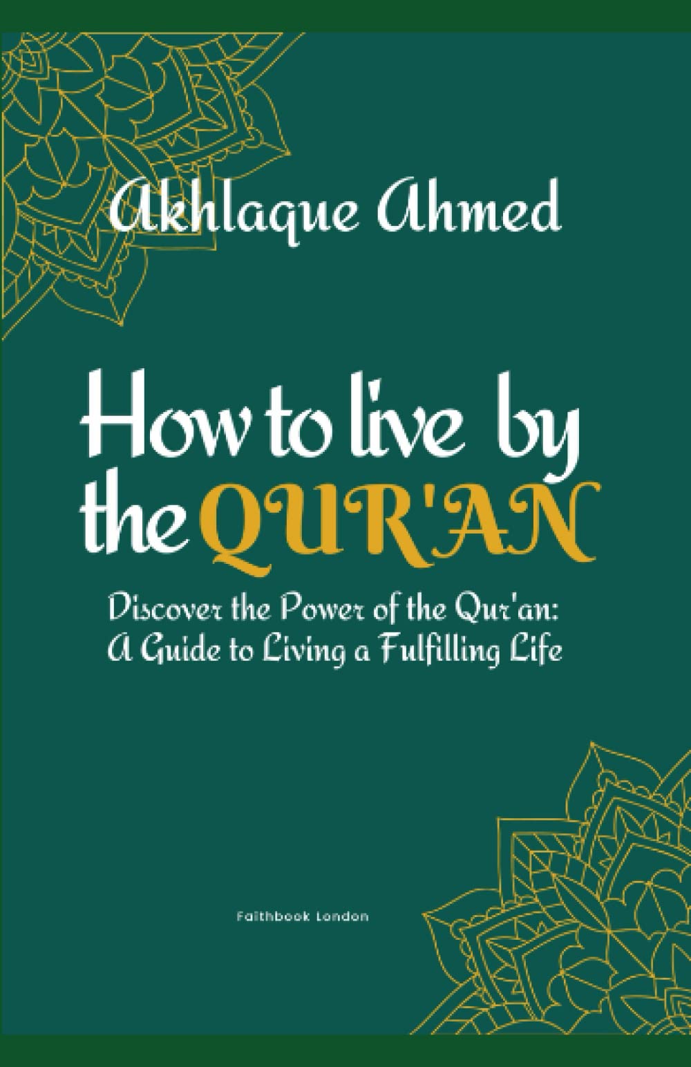 HOW TO LIVE BY THE QUR’AN: Discover the Power of the Quran: A Guide to Living a Fulfilling Life