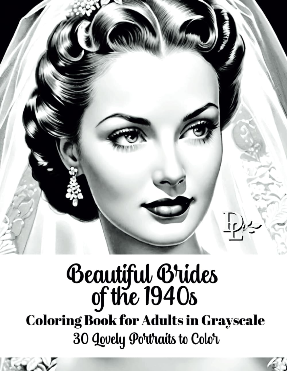 Beautiful Brides of the 1940s Coloring Book for Adults in Grayscale: 30 Lovely Portraits to Color (Beautiful Women of Yesteryear Coloring Books)