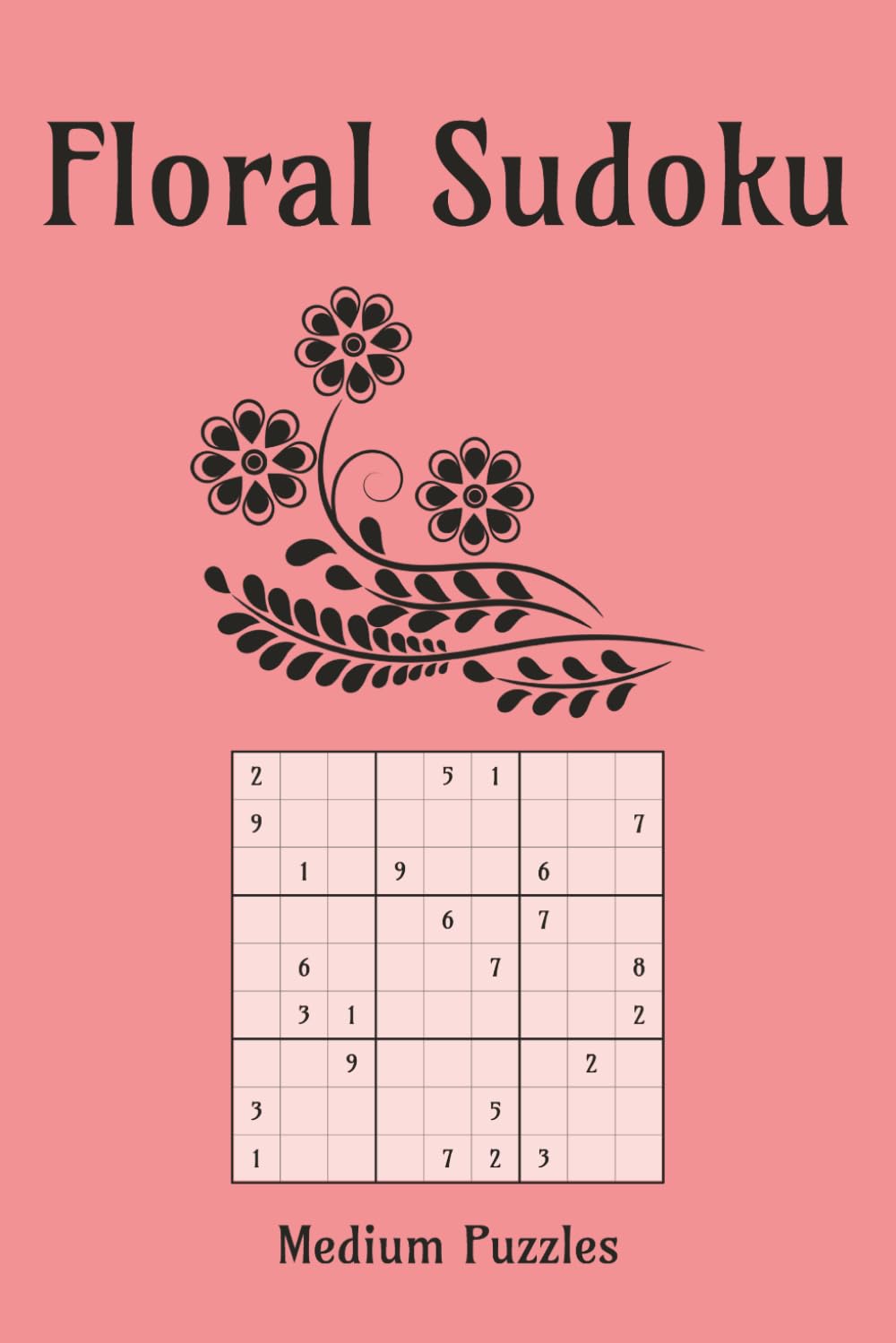 Floral Sudoku Puzzle Book: Flower Themed Sudoku Puzzle Book | Where Flowers Bloom, the Mind Finds Peace | 6x9 Inches, 110 Pages | 50+ Puzzles | Solutions Included