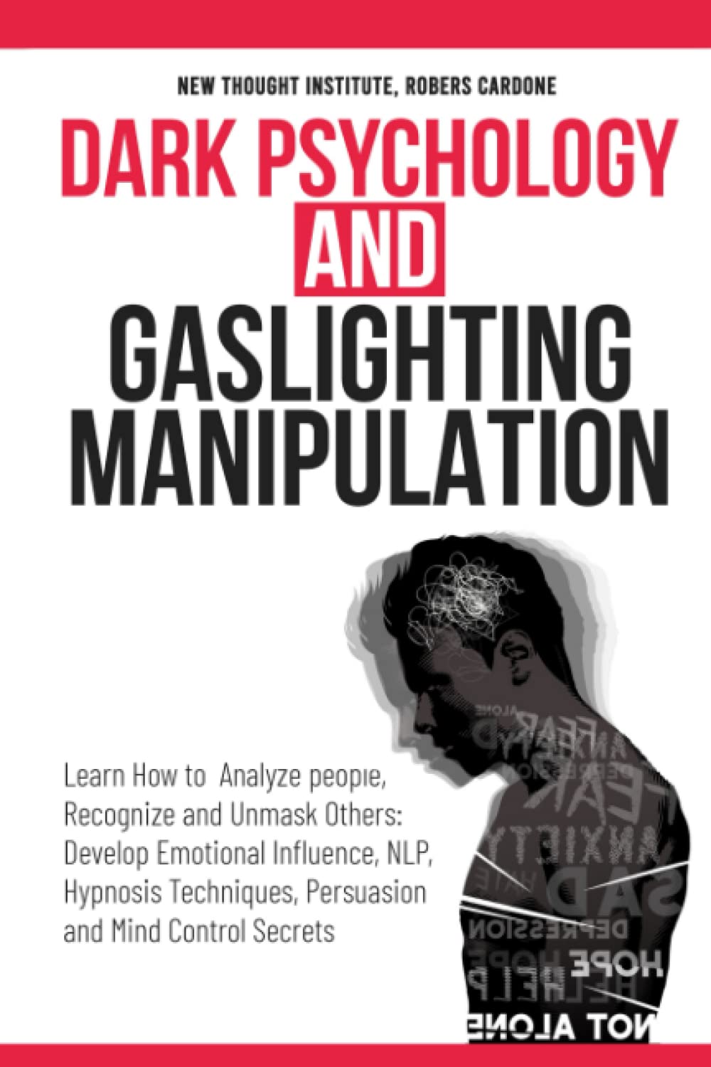 Dark Psychology and Gaslighting Manipulation: Learn How to Analyze people, Recognize and Unmask Others: Develop Emotional Influence, NLP, Hypnosis Techniques, Persuasion and Mind Control Secrets