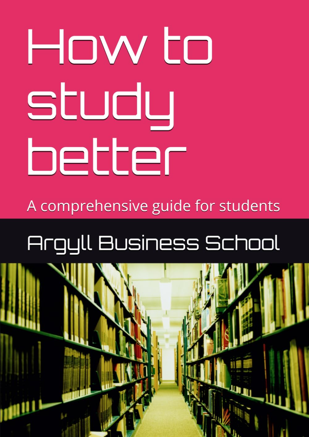 How to study better: A comprehensive guide for students (Better business learning)