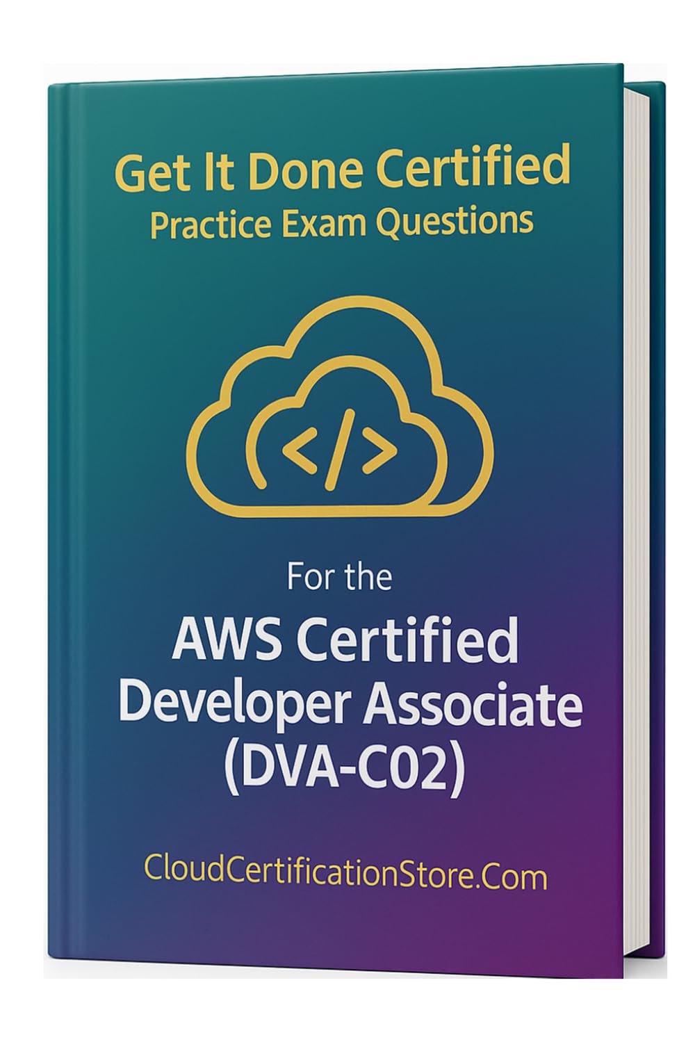 Get It Done Certified Practice Exam Questions for the AWS Certified Developer Associate (DVA-C02): 550 Exam-Style Questions | Detailed Explanations | Review Checklist & Scorecard