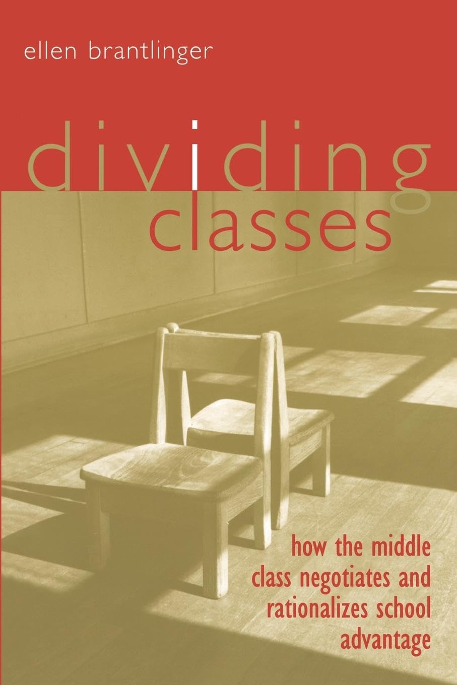 Dividing Classes: How the Middle Class Negotiates and Rationalizes School Advantage