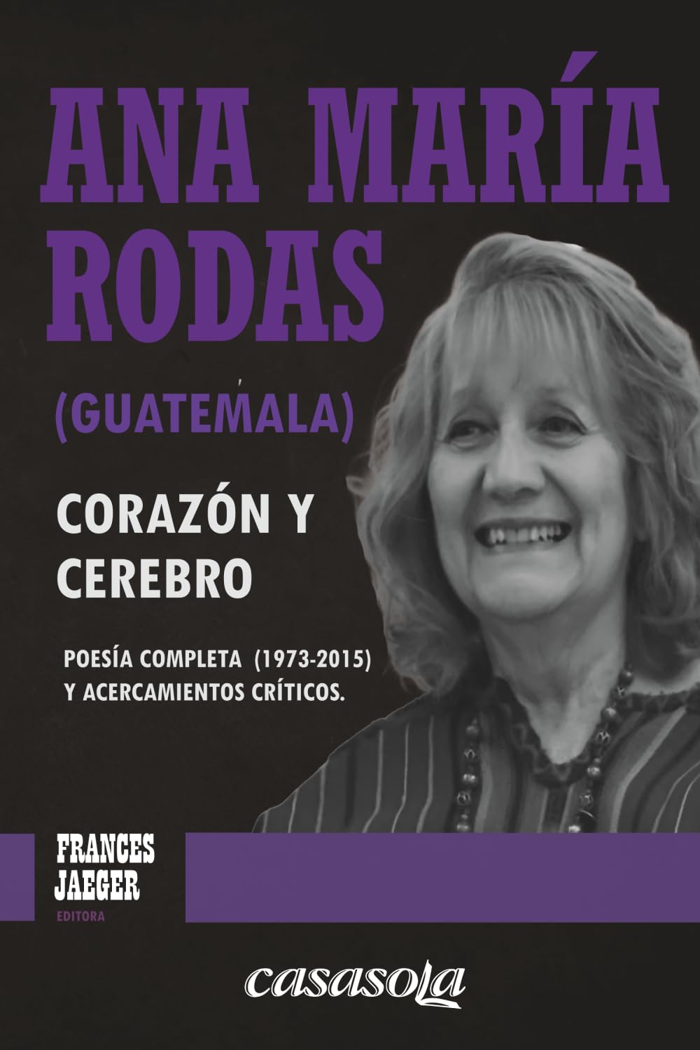 Ana María Rodas (Guatemala), corazón y cerebro: Poesía completa (1973-2015) y acercamientos críticos (Escritores Esenciales de la América Central)
