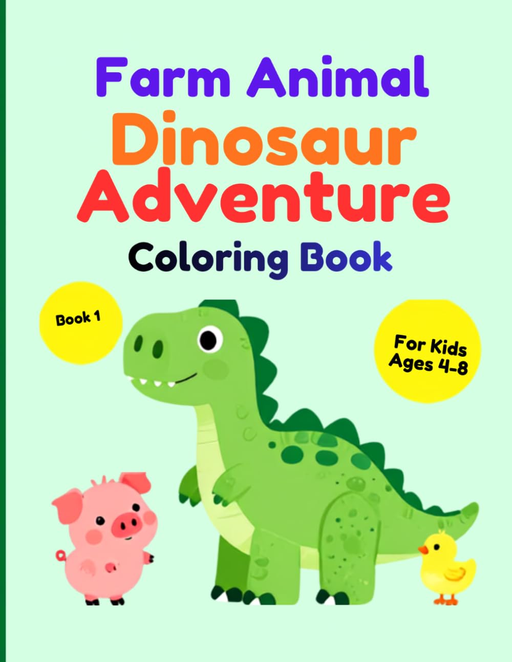 Farm Animal Dinosaur Adventure Coloring Book: 50 Fun Coloring Pages of Cute Farm Animals Meeting Friendly Dinosaurs, Exploring Prehistoric Worlds, and Creating Imaginative Adventures for Kids Ages 4–8