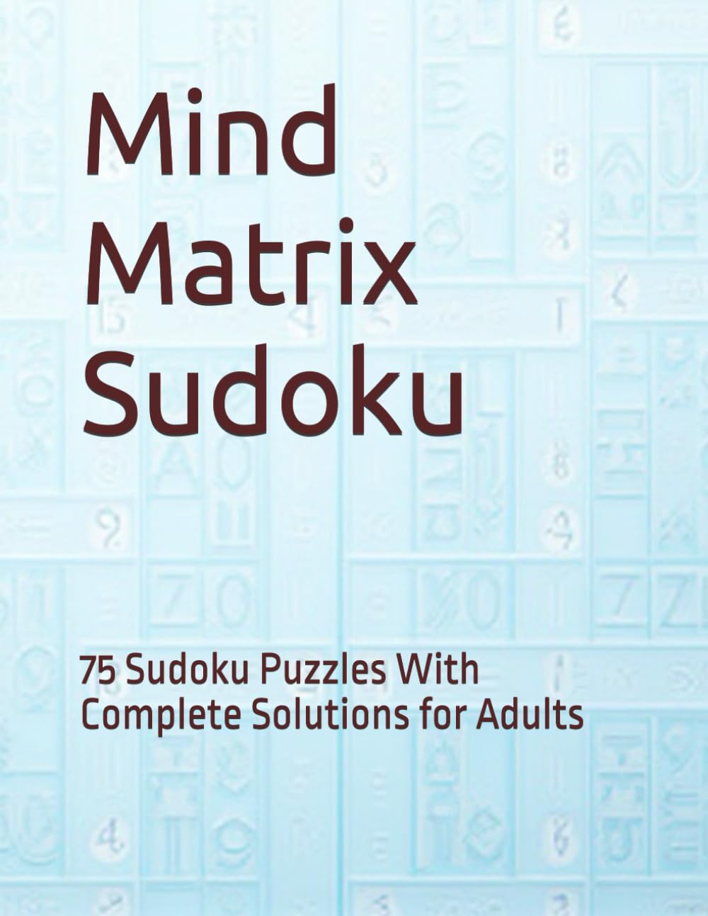 Mind Matrix Sudoku: 75 Sudoku Puzzles With Complete Solutions for Adults
