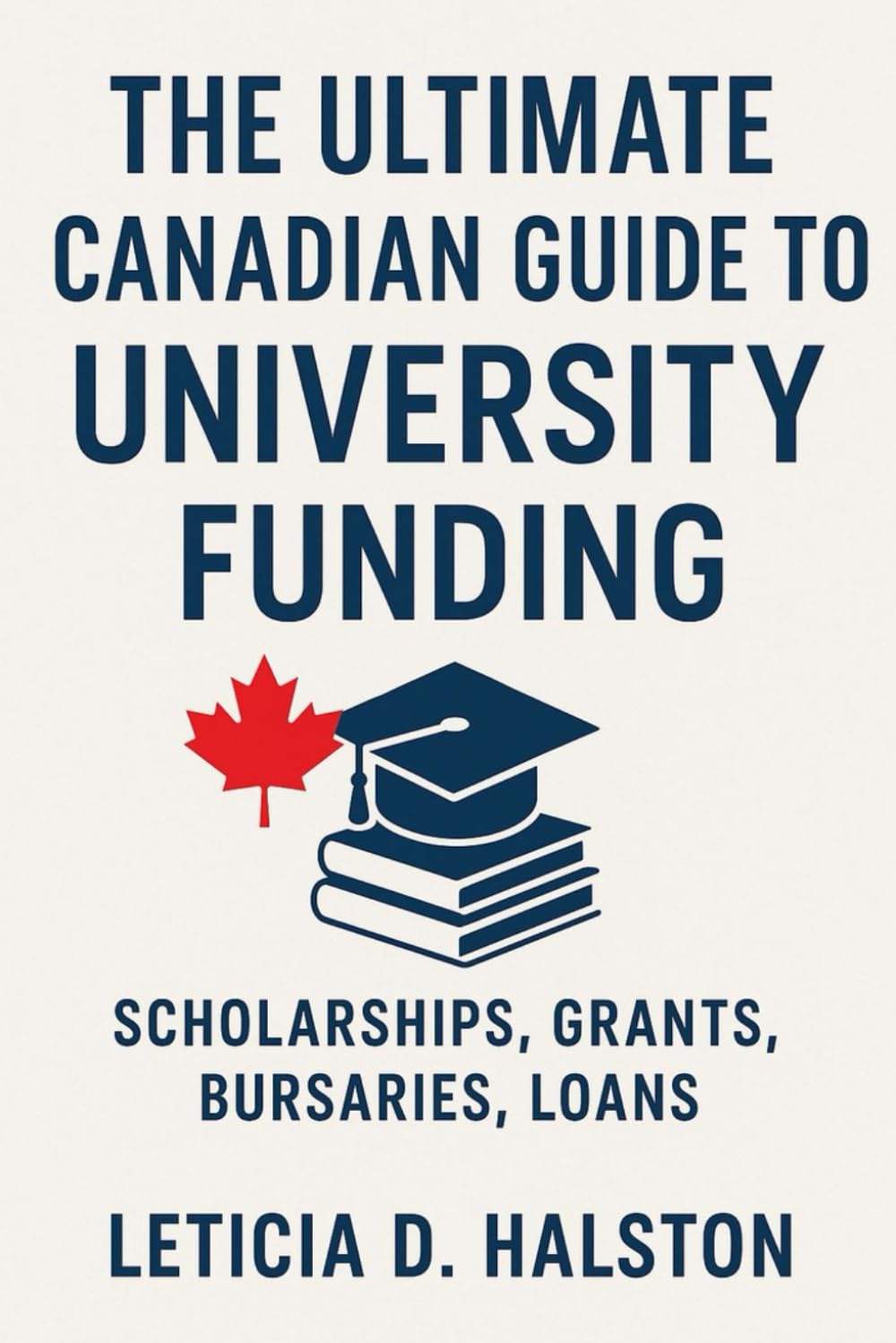 The Ultimate Canadian Guide to University Funding: Scholarships, Grants, Bursaries, and Student Loans for Every Field, Region, and Background